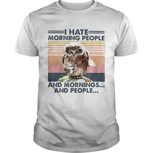 Owl Drink Coffee I Hate Morning People And Mornings And People  Shirt